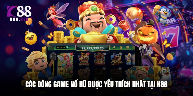 Các dòng game nổ hũ được yêu thích nhất tại K88