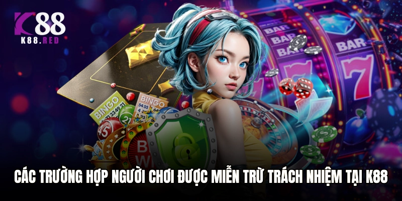 Các trường hợp người chơi được miễn trừ trách nhiệm tại K88