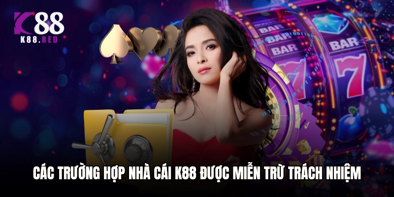 Các trường hợp nhà cái K88 được miễn trừ trách nhiệm