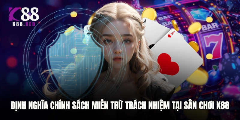 Định nghĩa chính sách miễn trừ trách nhiệm tại sân chơi K88