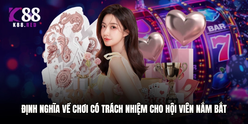 Định nghĩa về chơi có trách nhiệm cho hội viên nắm bắt