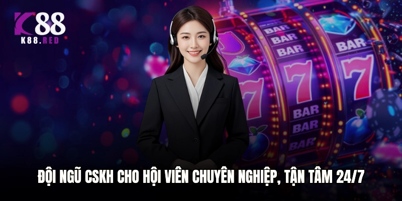 Đội ngũ CSKH cho hội viên chuyên nghiệp, tận tâm 24/7