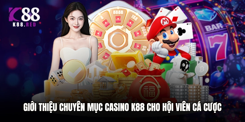 Giới thiệu chuyên mục Casino K88 cho hội viên cá cược