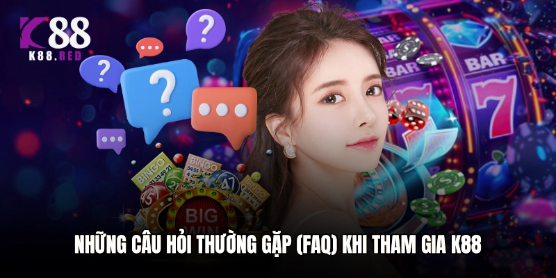 Những câu hỏi thường gặp (FAQ) khi tham gia K88