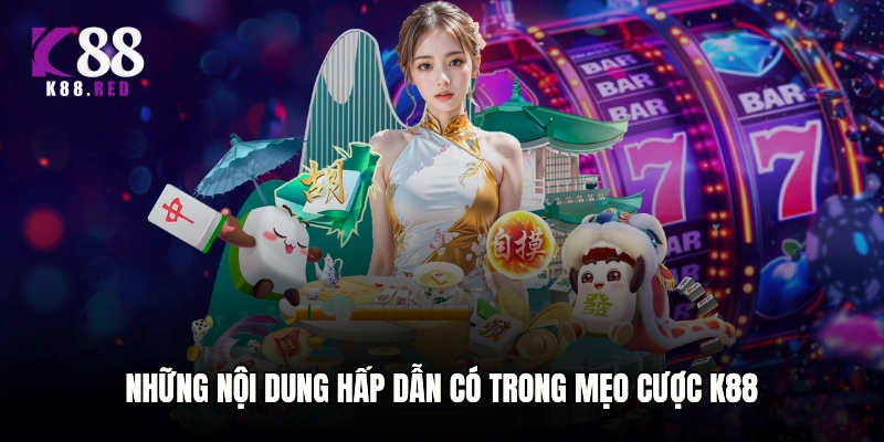 Những nội dung hấp dẫn có trong Mẹo cược K88