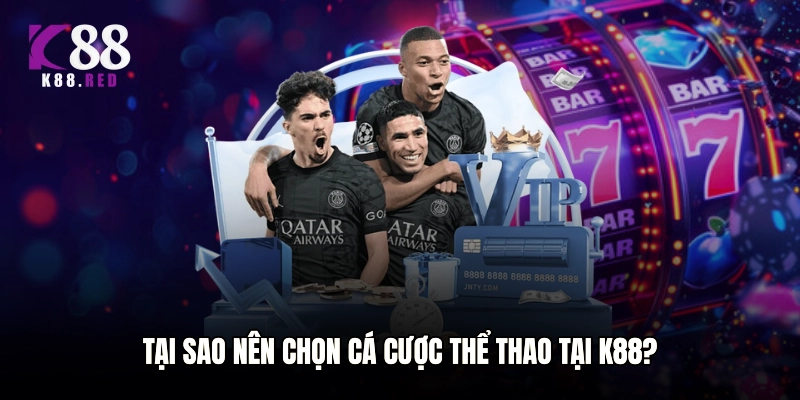 Tại sao nên chọn cá cược thể thao tại K88?