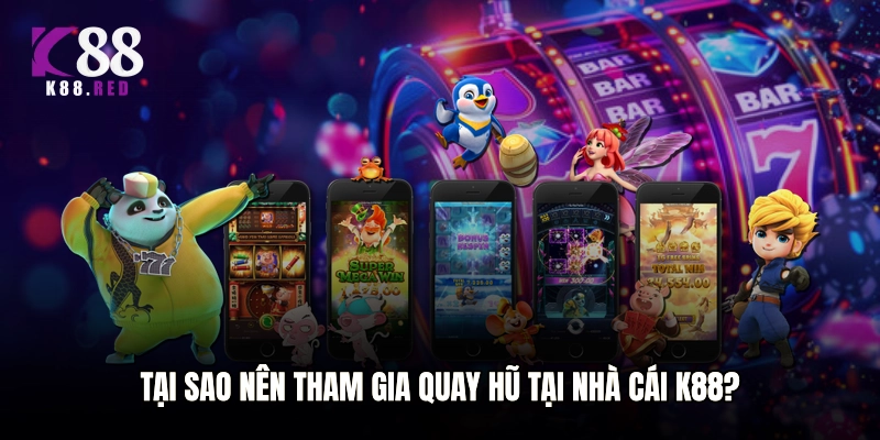 Tại sao nên tham gia quay hũ tại nhà cái K88?