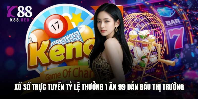 Xổ số trực tuyến tỷ lệ thưởng 1 ăn 99 dẫn đầu thị trường