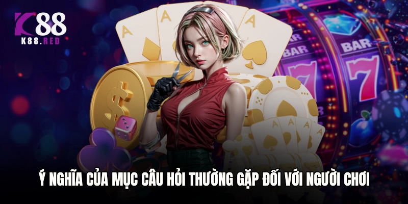Ý nghĩa của mục câu hỏi thường gặp đối với người chơi