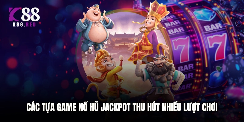 Các tựa game nổ hũ Jackpot thu hút nhiều lượt chơi