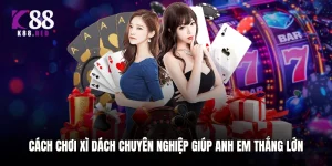 Cách Chơi Xì Dách Chuyên Nghiệp Giúp Anh Em Thắng Lớn