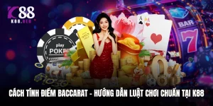 Cách Tính Điểm Baccarat - Hướng Dẫn Luật Chơi Chuẩn Tại K88