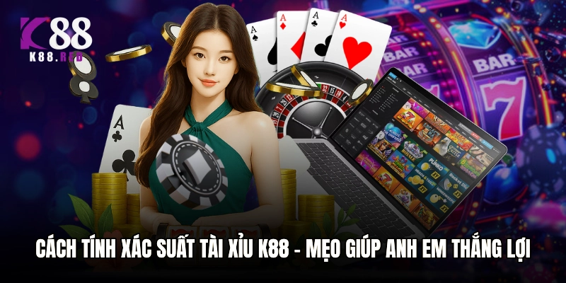 Cách tính xác suất tài xỉu K88 - mẹo giúp anh em thắng lợi