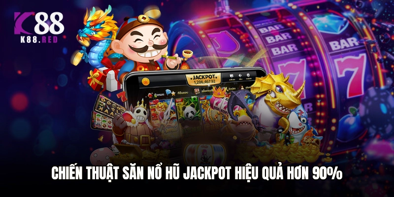 Chiến thuật săn nổ hũ Jackpot hiệu quả hơn 90%