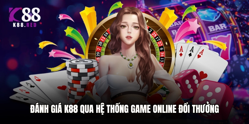 Đánh giá K88 qua hệ thống game online đổi thưởng