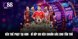 Kèo Thẻ Phạt Tại K88 - Bí Kíp Soi Kèo Chuẩn Xác Cho Tân Thủ