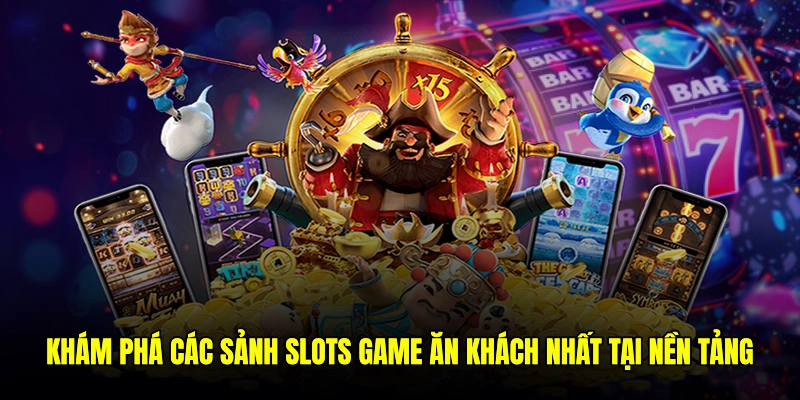 Khám phá các sảnh Slots game ăn khách nhất tại nền tảng