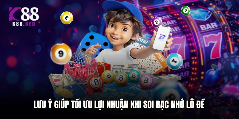 Lưu ý giúp tối ưu lợi nhuận khi soi bạc nhớ lô đề