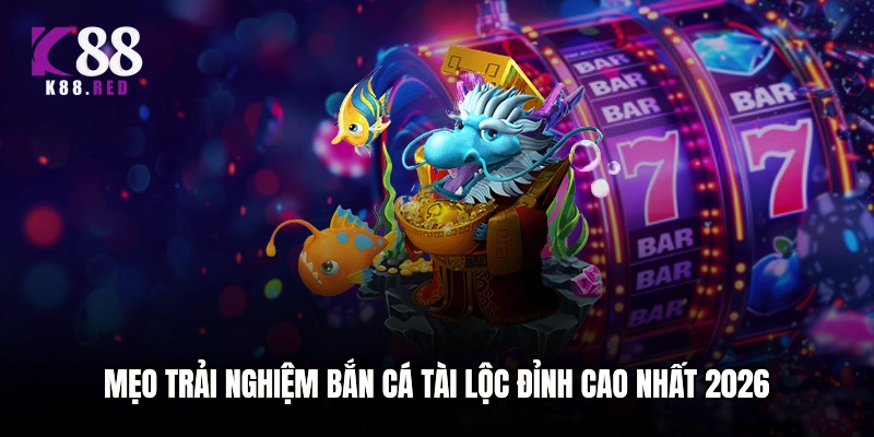 Mẹo trải nghiệm bắn cá tài lộc đỉnh cao nhất 2026