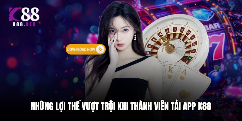 Những lợi thế vượt trội khi thành viên tải app K88