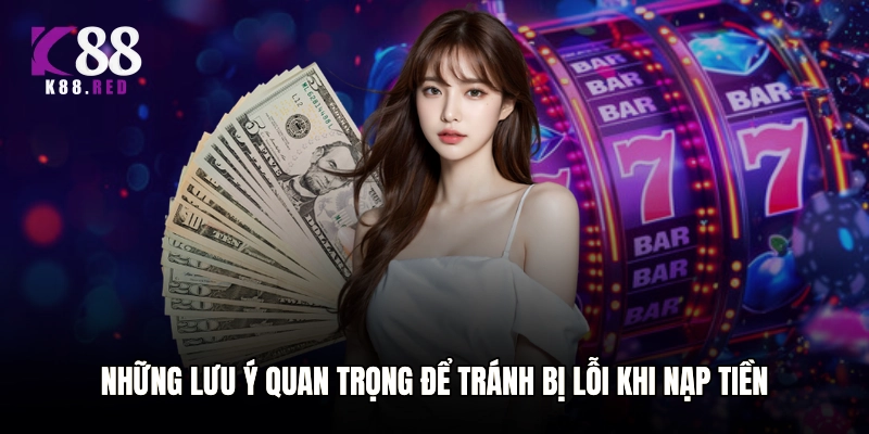 Những lưu ý quan trọng để tránh bị lỗi khi nạp tiền