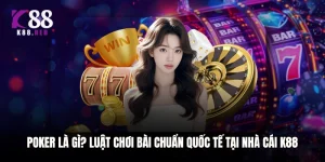 Poker Là Gì? Luật Chơi Bài Chuẩn Quốc Tế Tại Nhà Cái K88