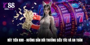 Rút Tiền K88 – Hướng Dẫn Đổi Thưởng Siêu Tốc Và An Toàn