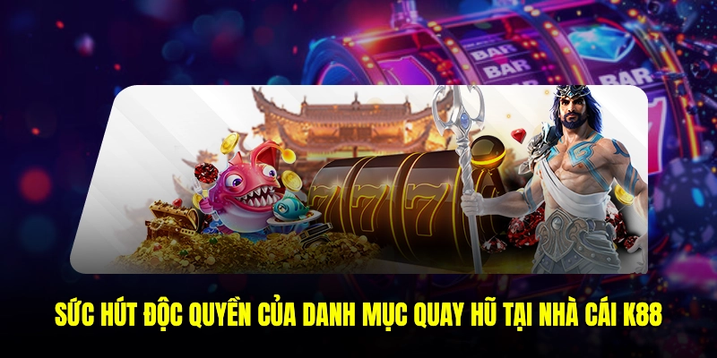 Sức hút độc quyền của danh mục quay hũ tại nhà cái K88