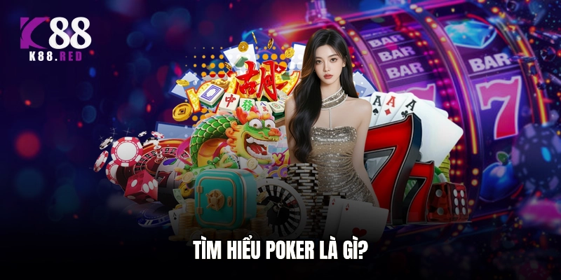 Tìm hiểu Poker là gì?