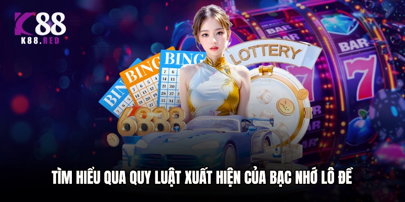 Tìm hiểu qua quy luật xuất hiện của bạc nhớ lô đề