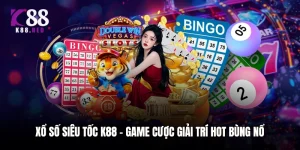Xổ Số Siêu Tốc K88 - Game Cược Giải Trí HOT Bùng Nổ